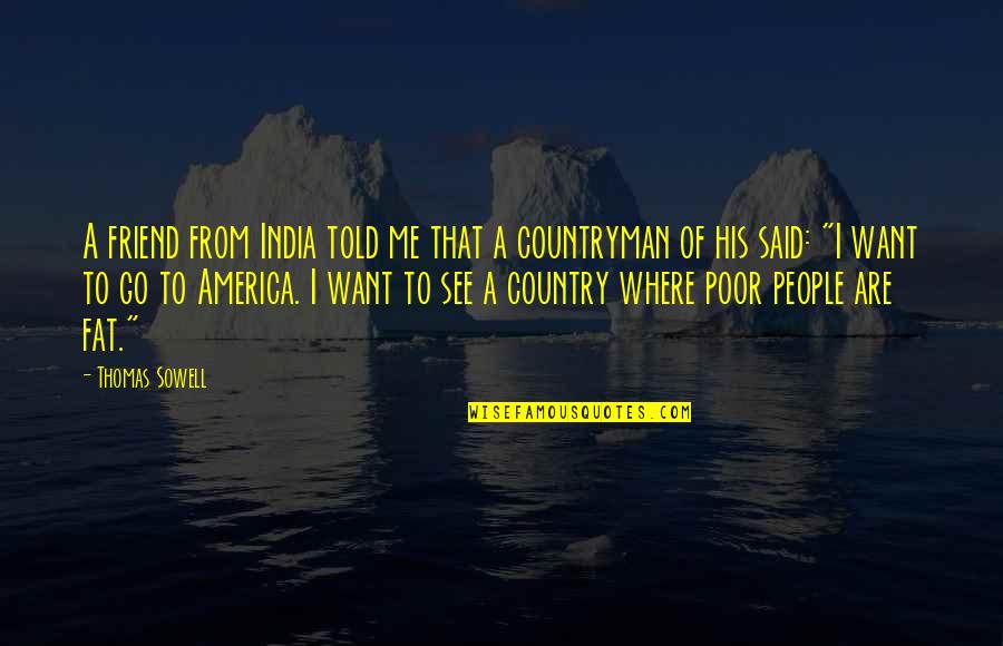 Country India Quotes By Thomas Sowell: A friend from India told me that a