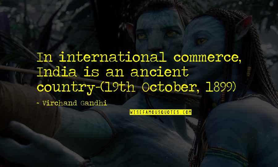 Country India Quotes By Virchand Gandhi: In international commerce, India is an ancient country-(19th