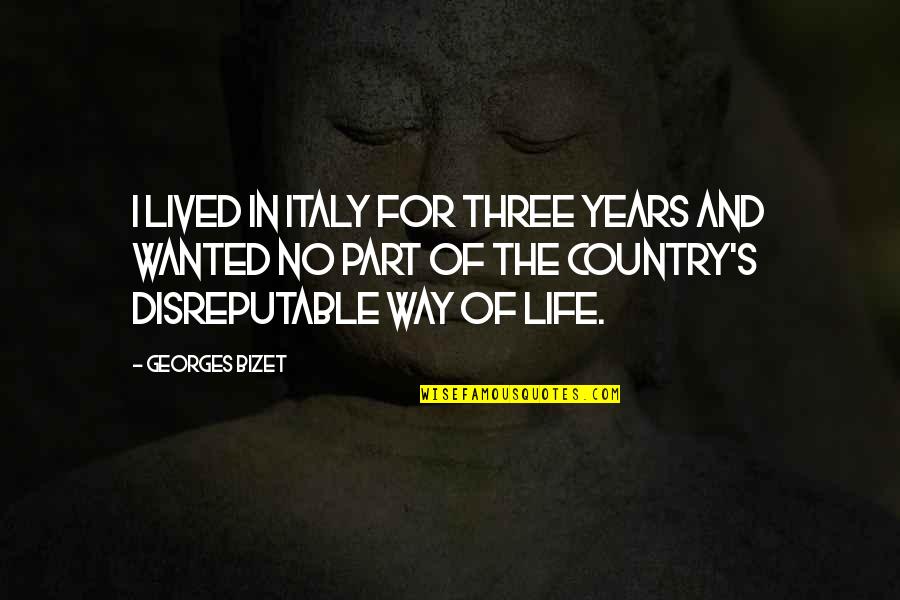 Country Is A Way Of Life Quotes By Georges Bizet: I lived in Italy for three years and