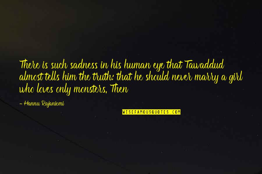 Country Items Quotes By Hannu Rajaniemi: There is such sadness in his human eye Country Items Quotes By Hannu Rajaniemi: There is such sadness in his human eye