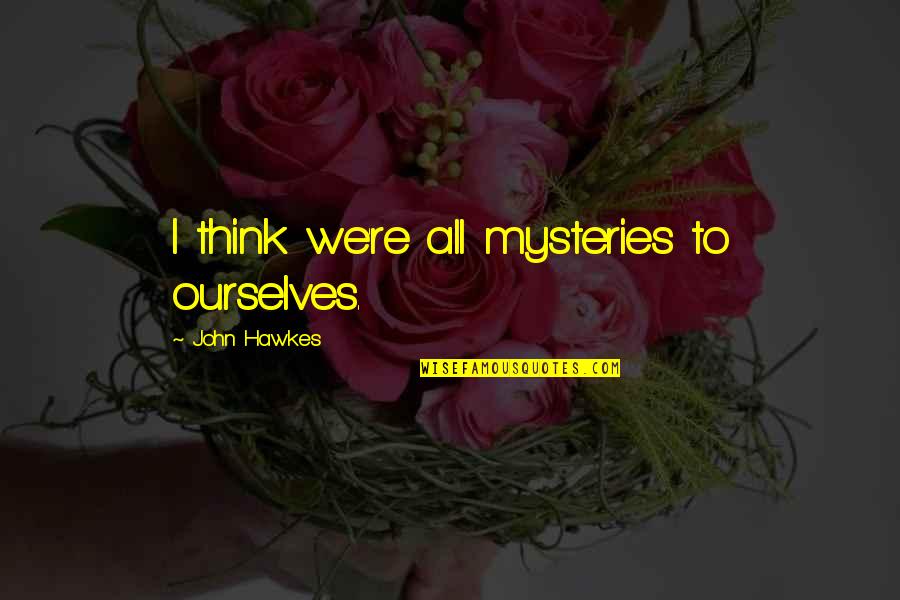 Country Items Quotes By John Hawkes: I think we're all mysteries to ourselves. Country Items Quotes By John Hawkes: I think we're all mysteries to ourselves.