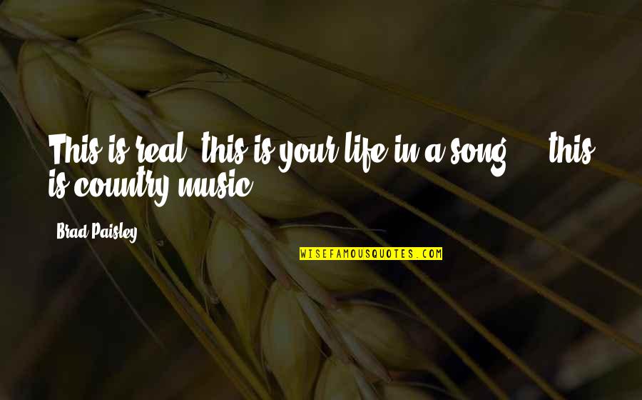 Country Life Song Quotes By Brad Paisley: This is real, this is your life in
