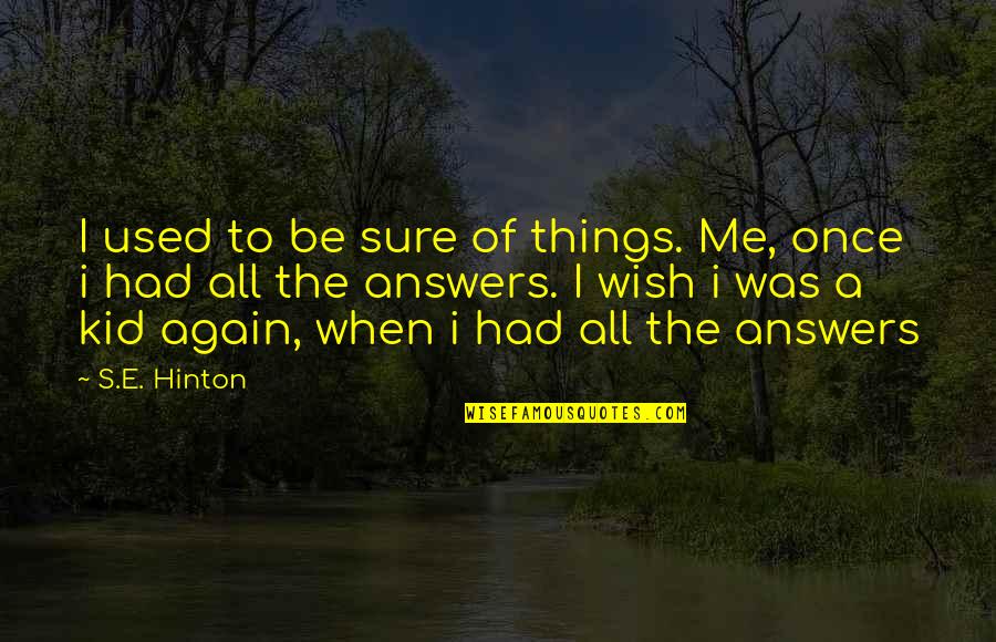 Country Life Song Quotes By S.E. Hinton: I used to be sure of things. Me,