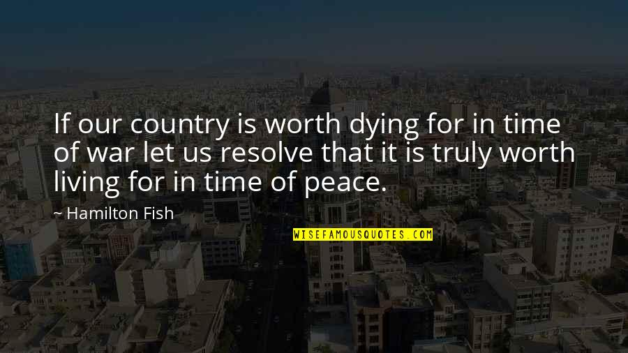 Country Living Quotes By Hamilton Fish: If our country is worth dying for in