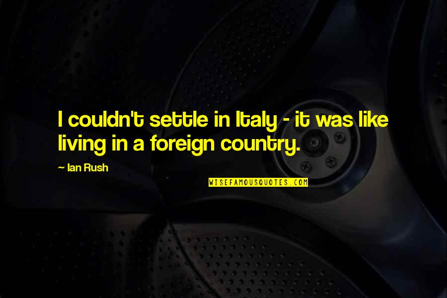 Country Living Quotes By Ian Rush: I couldn't settle in Italy - it was