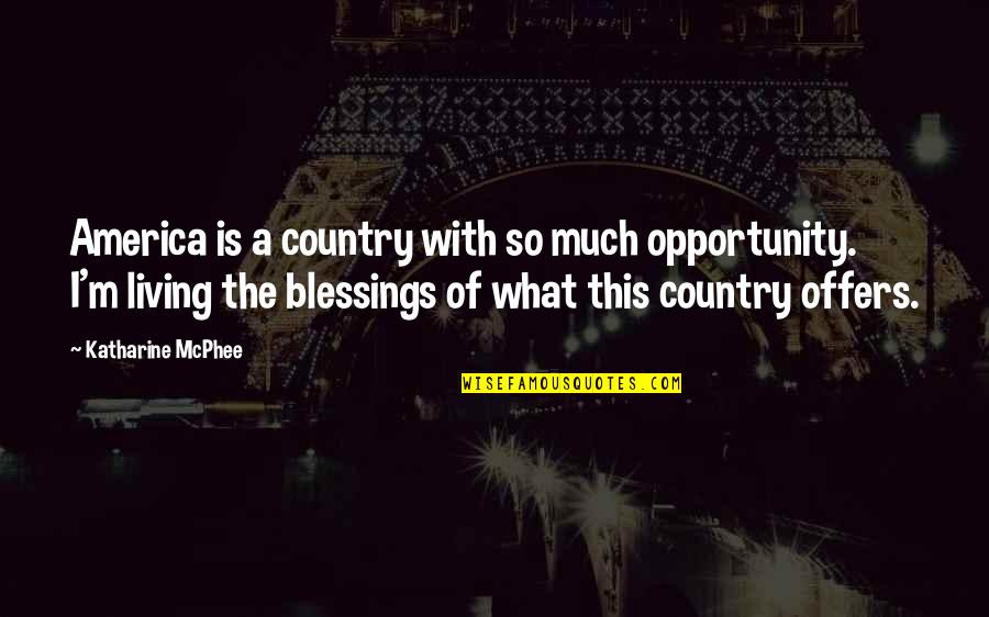 Country Living Quotes By Katharine McPhee: America is a country with so much opportunity.
