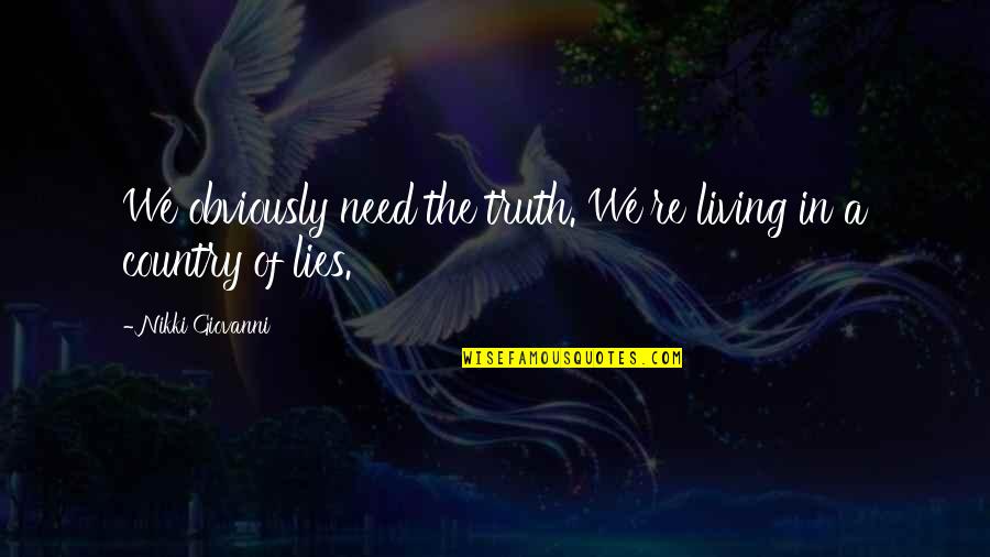 Country Living Quotes By Nikki Giovanni: We obviously need the truth. We're living in