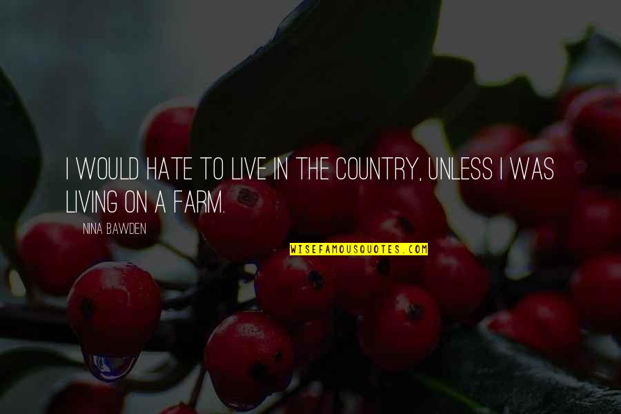 Country Living Quotes By Nina Bawden: I would hate to live in the country,
