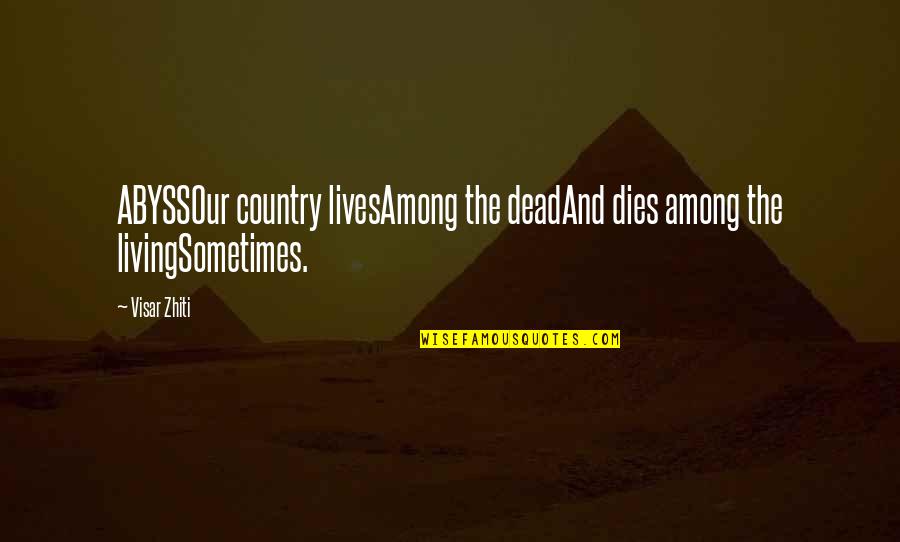 Country Living Quotes By Visar Zhiti: ABYSSOur country livesAmong the deadAnd dies among the