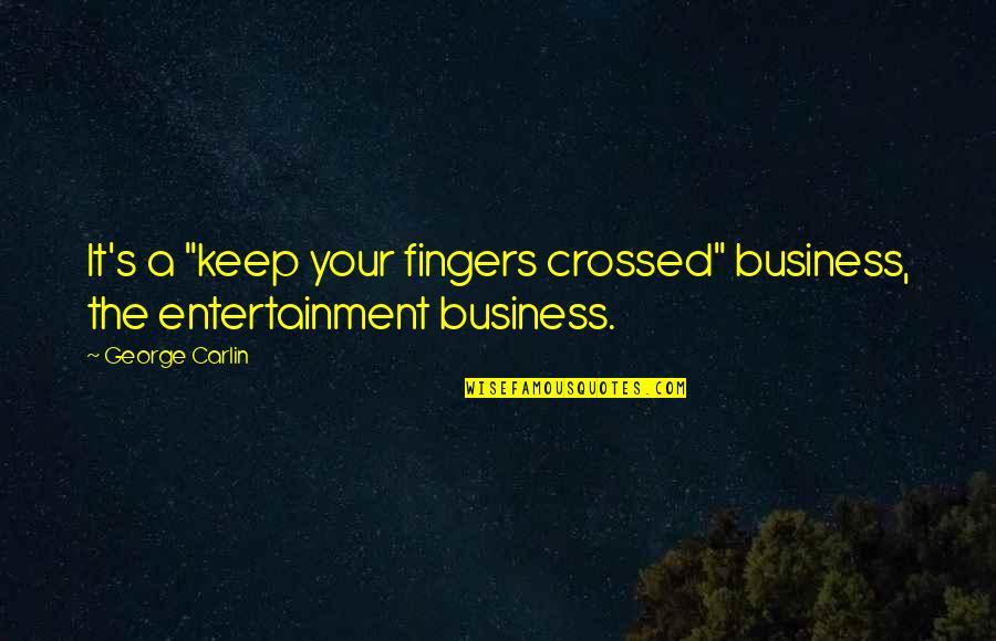 Country Living Sayings And Quotes By George Carlin: It's a "keep your fingers crossed" business, the