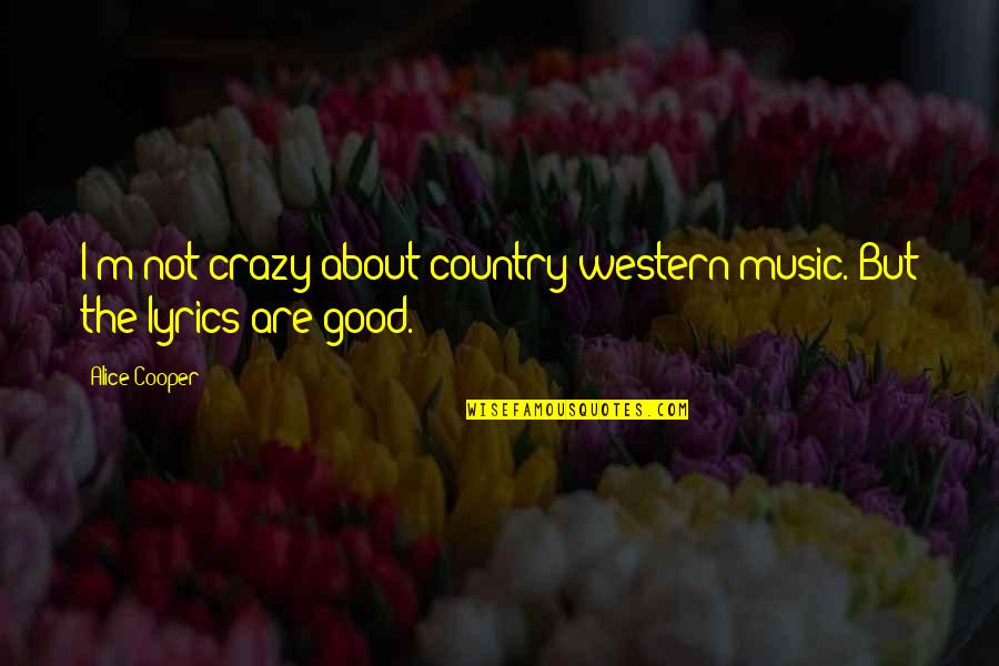 Country Lyrics Quotes By Alice Cooper: I'm not crazy about country-western music. But the