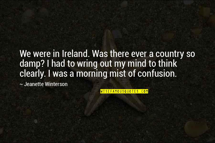 Country Morning Quotes By Jeanette Winterson: We were in Ireland. Was there ever a