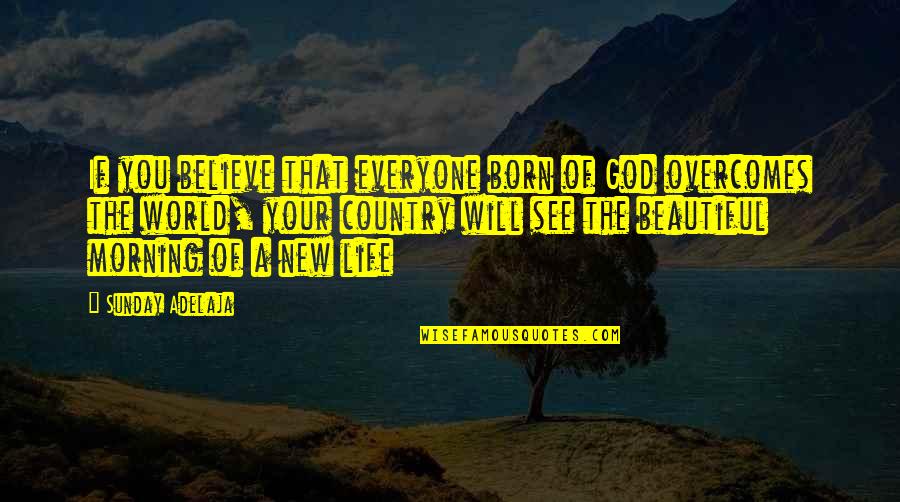 Country Morning Quotes By Sunday Adelaja: If you believe that everyone born of God