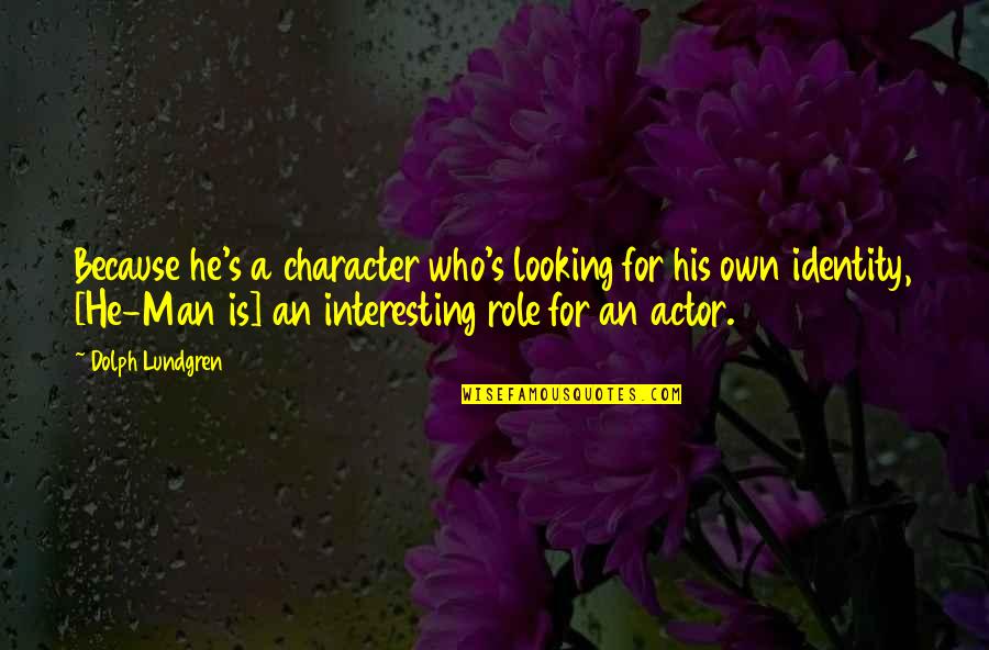 Country Music Artist Quotes By Dolph Lundgren: Because he's a character who's looking for his