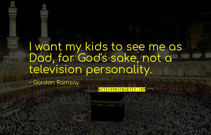 Country Music Artist Quotes By Gordon Ramsay: I want my kids to see me as