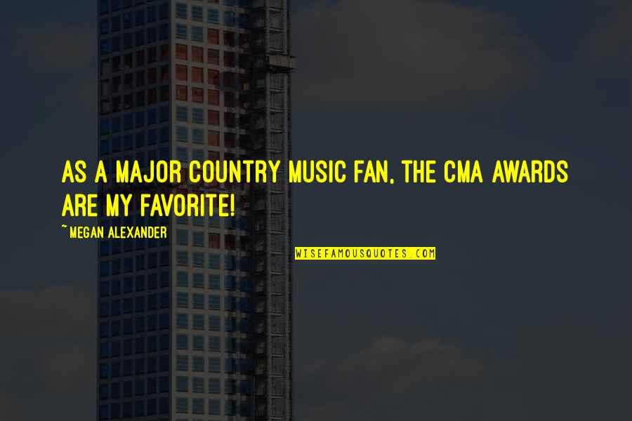 Country Music Awards Quotes By Megan Alexander: As a major country music fan, the CMA