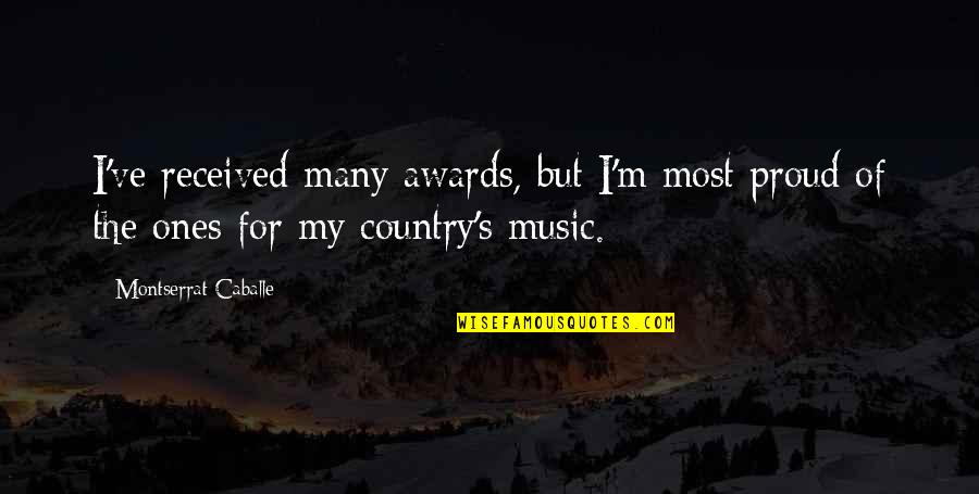 Country Music Awards Quotes By Montserrat Caballe: I've received many awards, but I'm most proud