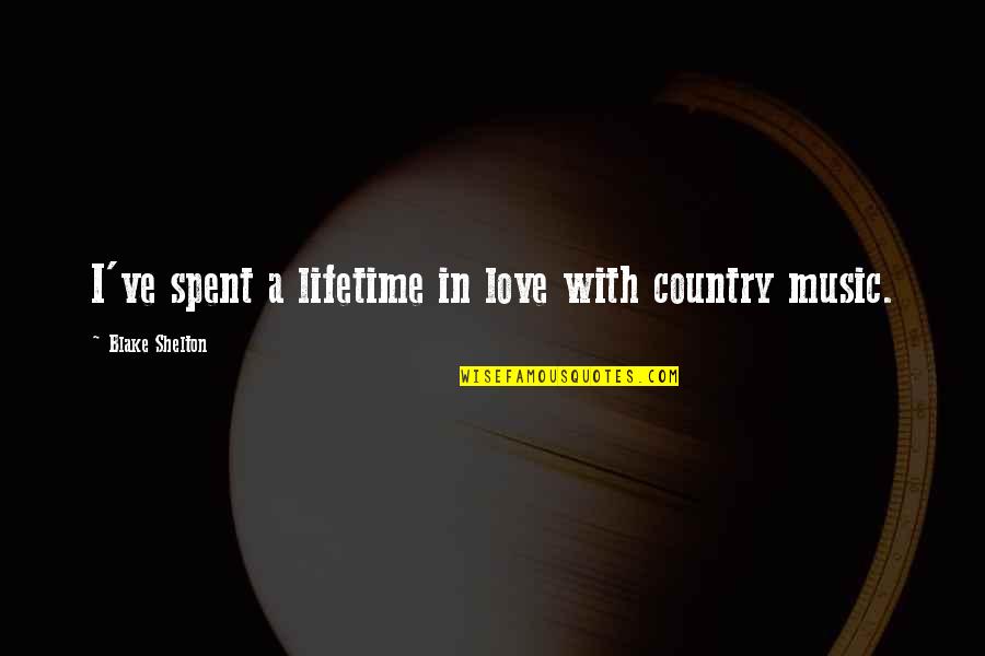 Country Music Love Quotes By Blake Shelton: I've spent a lifetime in love with country