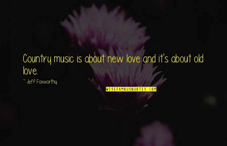 Country Music Love Quotes By Jeff Foxworthy: Country music is about new love and it's