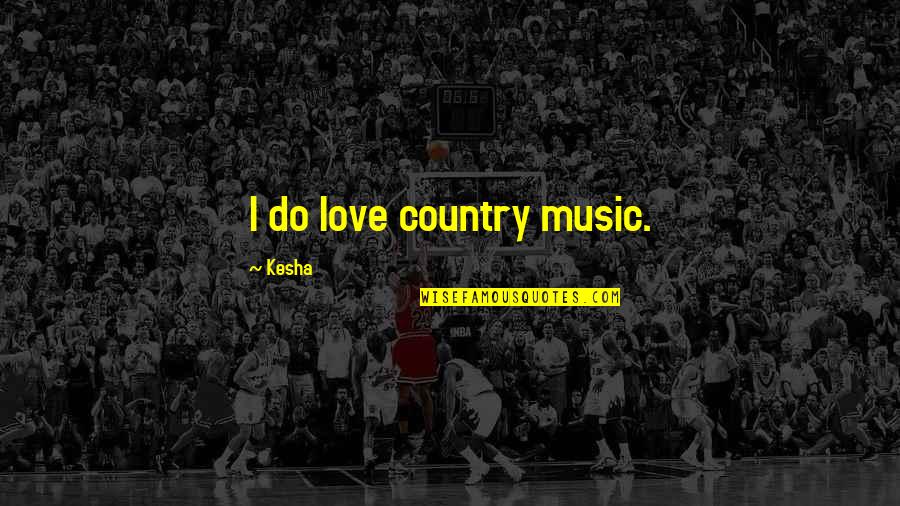 Country Music Love Quotes By Kesha: I do love country music.