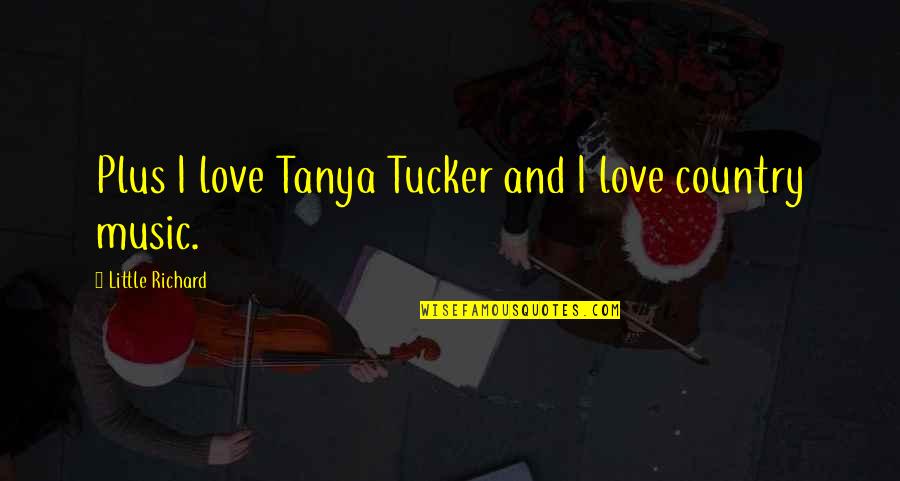 Country Music Love Quotes By Little Richard: Plus I love Tanya Tucker and I love