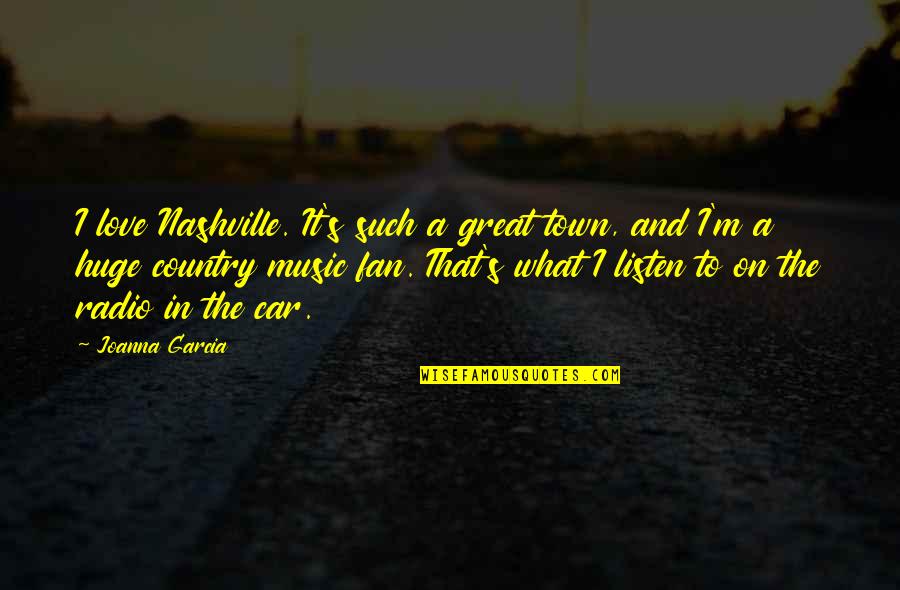 Country Music Nashville Quotes By Joanna Garcia: I love Nashville. It's such a great town,