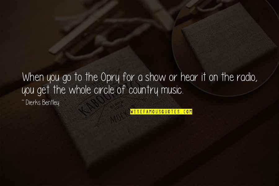 Country Music Quotes By Dierks Bentley: When you go to the Opry for a