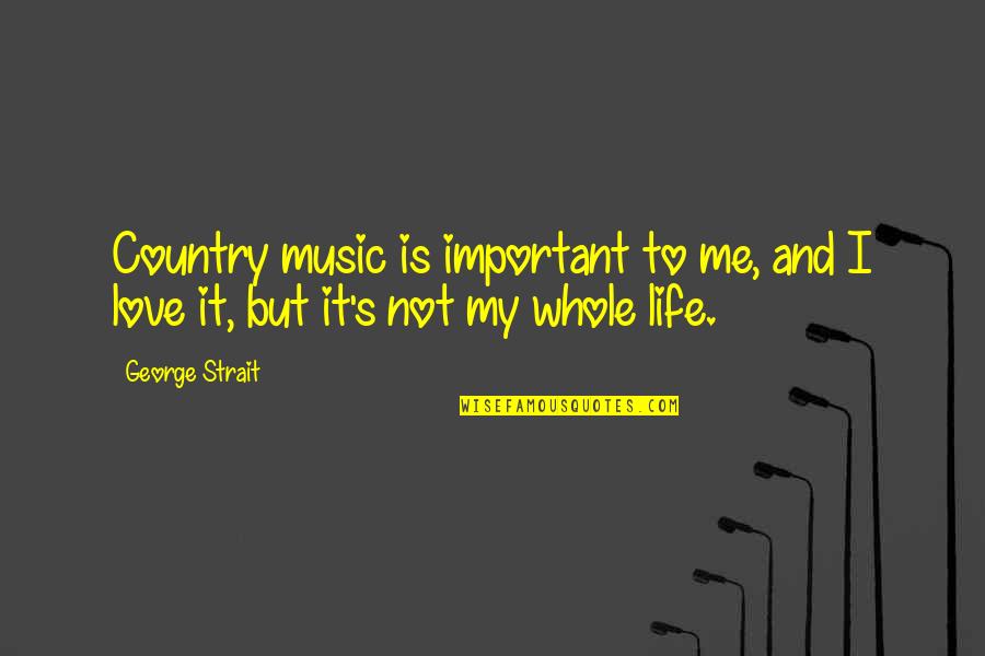 Country Music Quotes By George Strait: Country music is important to me, and I