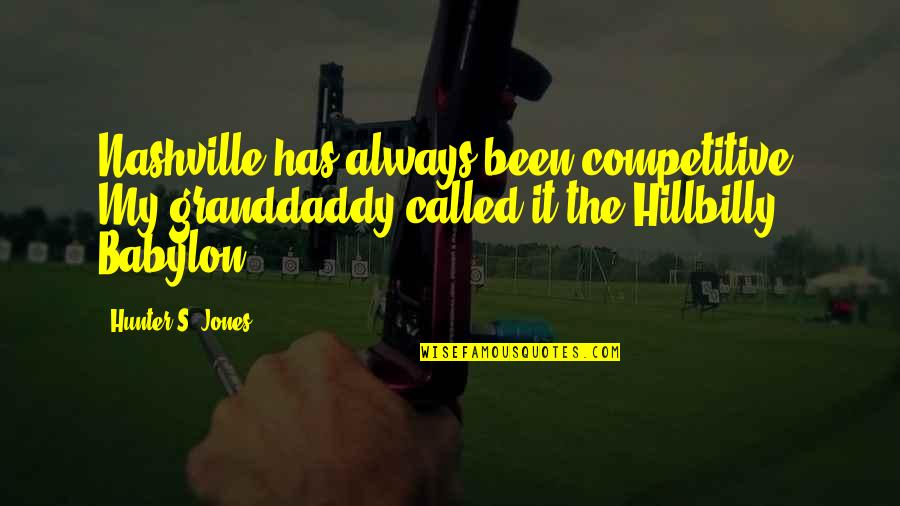 Country Music Quotes By Hunter S. Jones: Nashville has always been competitive. My granddaddy called