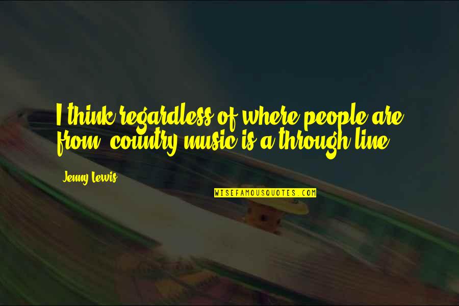 Country Music Quotes By Jenny Lewis: I think regardless of where people are from,