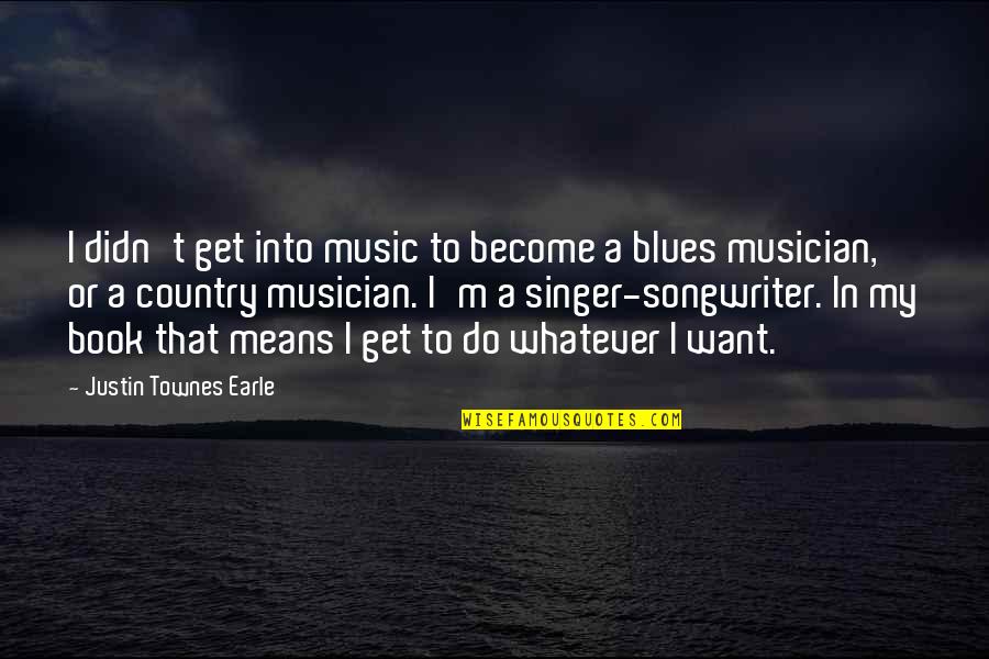 Country Music Quotes By Justin Townes Earle: I didn't get into music to become a