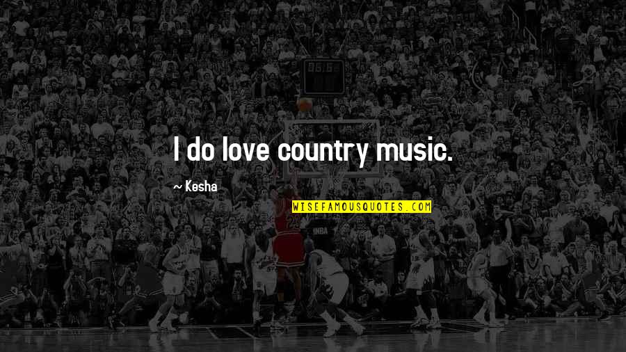 Country Music Quotes By Kesha: I do love country music.