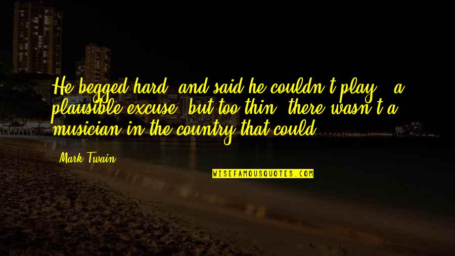 Country Music Quotes By Mark Twain: He begged hard, and said he couldn't play