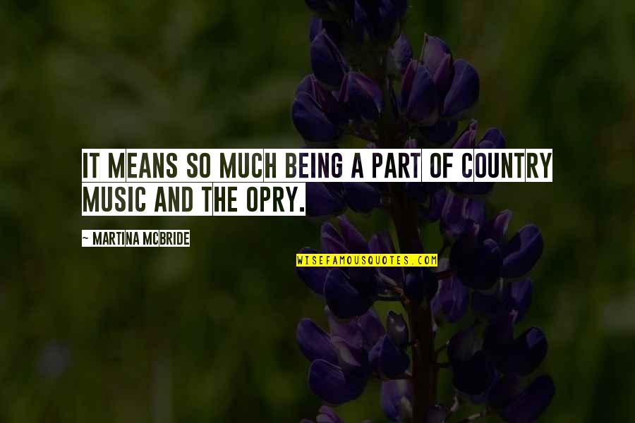 Country Music Quotes By Martina Mcbride: It means so much being a part of