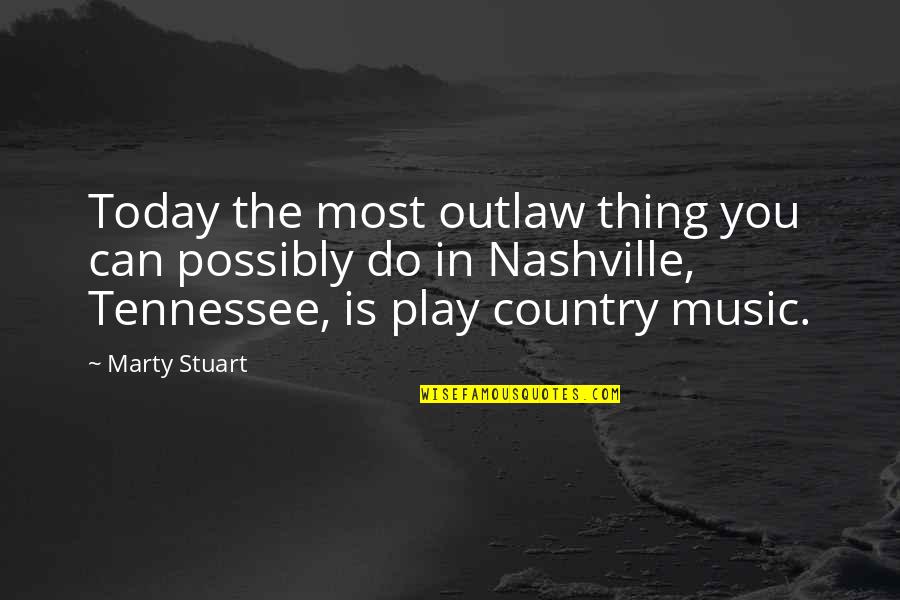 Country Music Quotes By Marty Stuart: Today the most outlaw thing you can possibly
