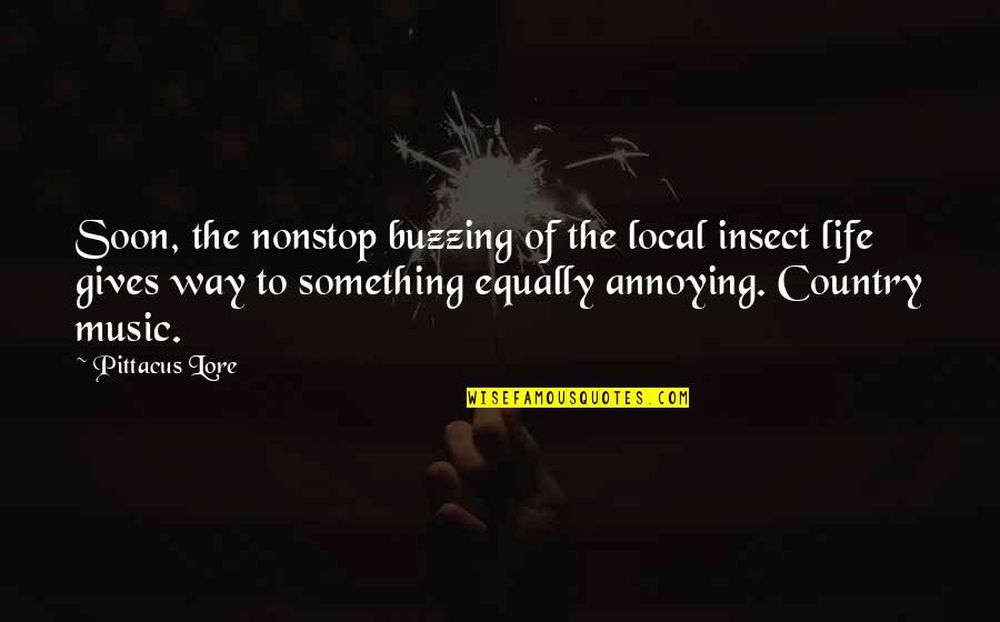 Country Music Quotes By Pittacus Lore: Soon, the nonstop buzzing of the local insect