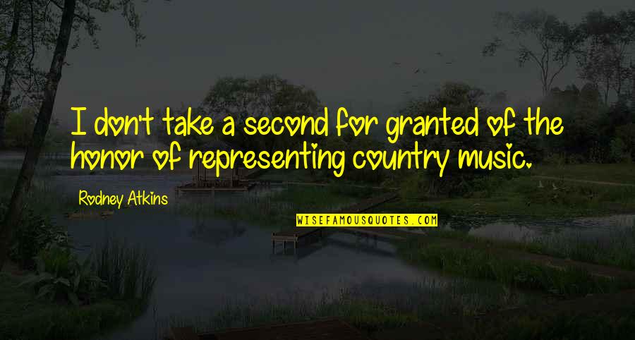 Country Music Quotes By Rodney Atkins: I don't take a second for granted of