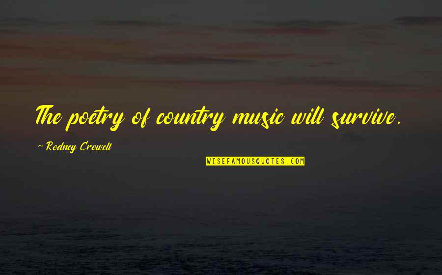 Country Music Quotes By Rodney Crowell: The poetry of country music will survive.