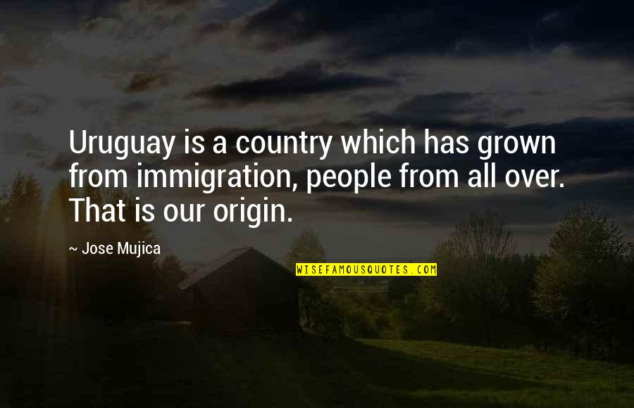 Country Of Origin Quotes By Jose Mujica: Uruguay is a country which has grown from