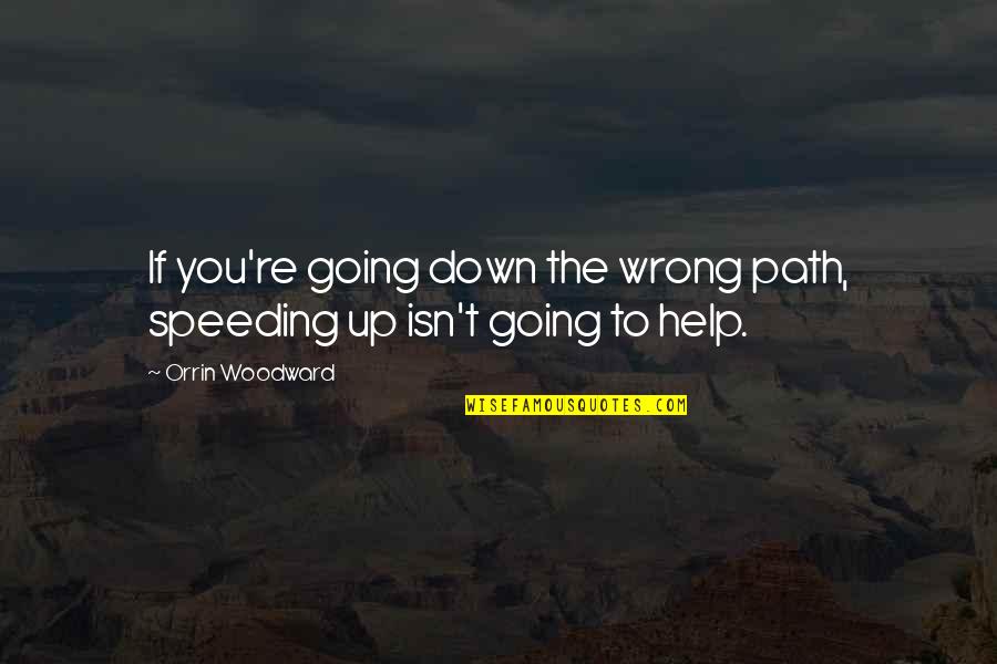 Country Of Origin Quotes By Orrin Woodward: If you're going down the wrong path, speeding