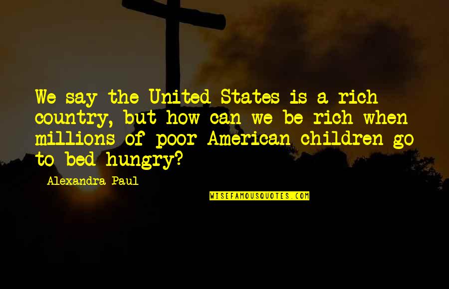 Country Of Quotes By Alexandra Paul: We say the United States is a rich