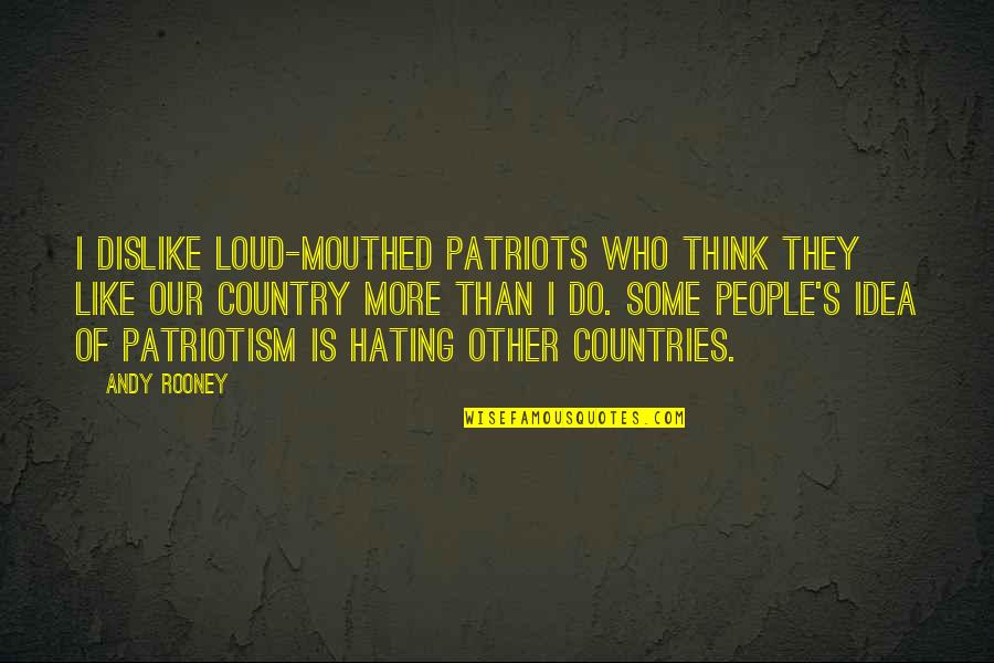 Country Of Quotes By Andy Rooney: I dislike loud-mouthed patriots who think they like