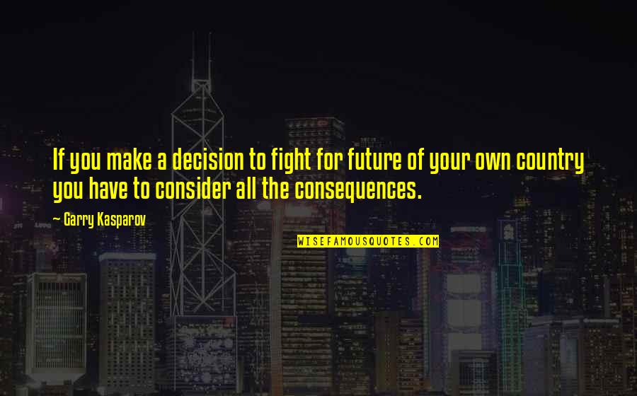 Country Of Quotes By Garry Kasparov: If you make a decision to fight for Country Of Quotes By Garry Kasparov: If you make a decision to fight for