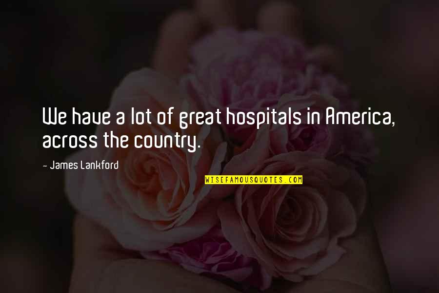 Country Of Quotes By James Lankford: We have a lot of great hospitals in