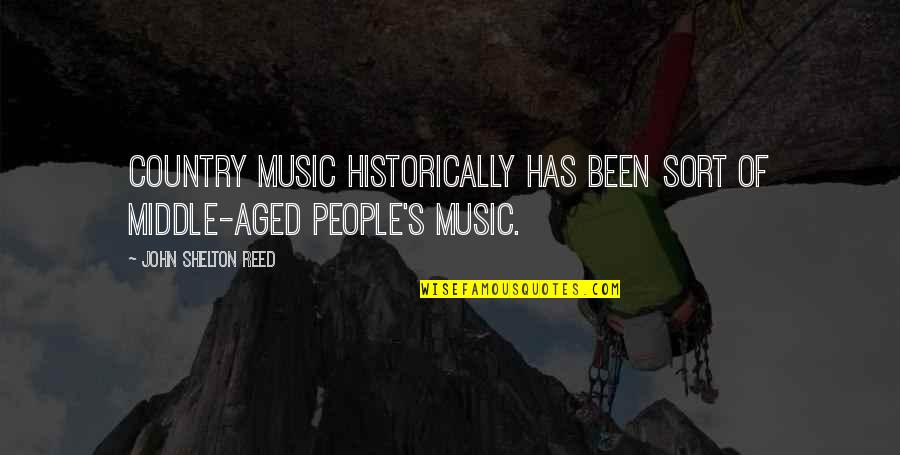 Country Of Quotes By John Shelton Reed: Country music historically has been sort of middle-aged Country Of Quotes By John Shelton Reed: Country music historically has been sort of middle-aged