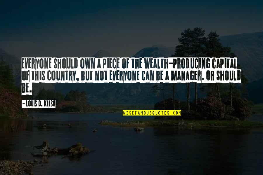 Country Of Quotes By Louis O. Kelso: Everyone should own a piece of the wealth-producing