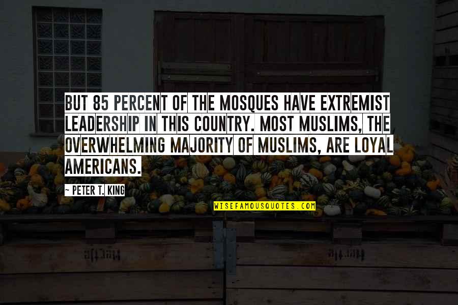 Country Of Quotes By Peter T. King: But 85 percent of the mosques have extremist Country Of Quotes By Peter T. King: But 85 percent of the mosques have extremist