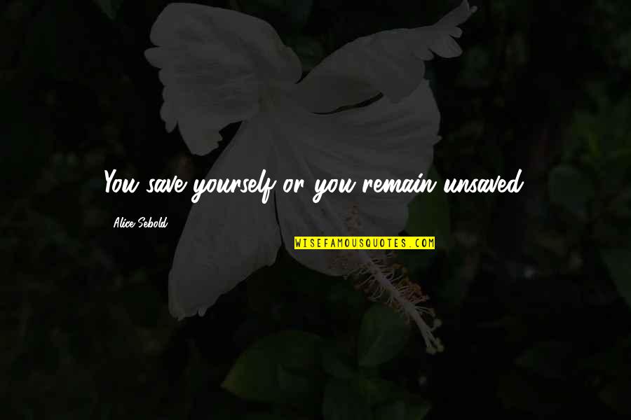 Country Parson Quotes By Alice Sebold: You save yourself or you remain unsaved.