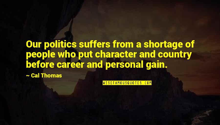 Country People Quotes By Cal Thomas: Our politics suffers from a shortage of people