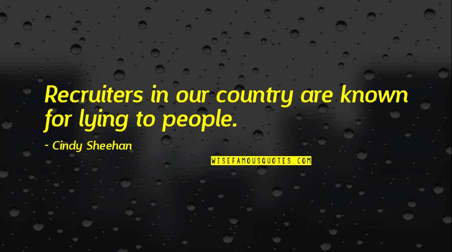Country People Quotes By Cindy Sheehan: Recruiters in our country are known for lying